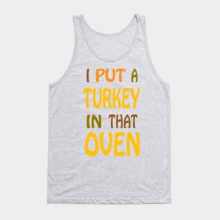 I Put A Turkey In That Oven! Tank Top